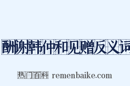 酬谢韩仲和见赠反义词是什么意思的图片